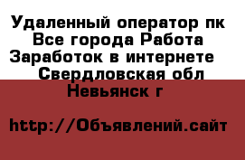 Удаленный оператор пк - Все города Работа » Заработок в интернете   . Свердловская обл.,Невьянск г.